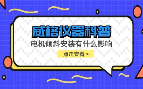 威格仪器-电机倾斜安装有什么影响插图