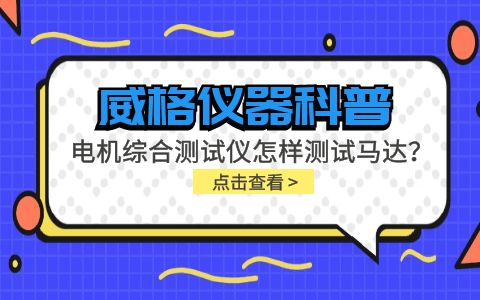 威格仪器科普-电机综合测试仪怎样测试马达？插图