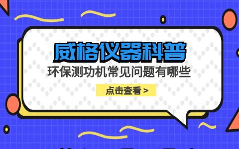威格仪器-环保测功机常见问题有哪些插图