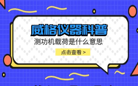 威格仪器-测功机载荷是什么意思插图