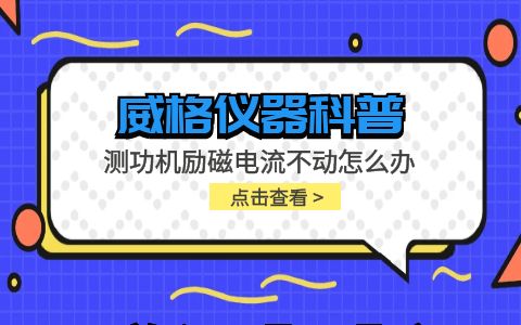 威格仪器-测功机励磁电流不动怎么办插图