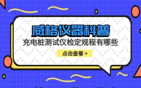 威格仪器-充电桩测试仪检定规程有哪些插图