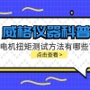威格仪器-电机扭矩测试方法有哪些?
